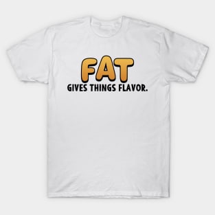 Chefs Gift Fat Gives Things Flavor T-Shirt